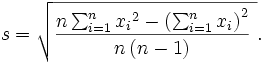 s = \sqrt{\frac{n\sum_{i=1}^n{{x_i}^2} - \left(\sum_{i=1}^n{x_i}\right)^2}{n \, (n-1)}\  } .